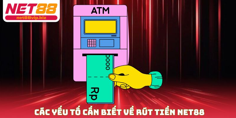 Các yếu tố cần biết về rút tiền NET88