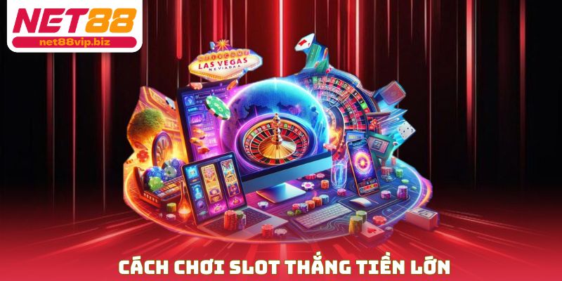 Cách chơi slot thắng tiền lớn