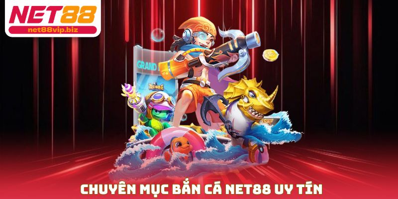 Chuyên mục bắn cá NET88 uy tín