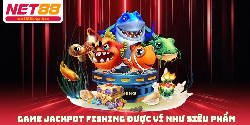 Game Jackpot Fishing được ví như siêu phẩm