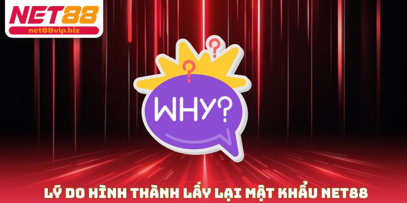 Lý do hình thành lấy lại mật khẩu NET88