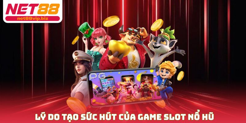 Lý do tạo sức hút của game slot nổ hũ