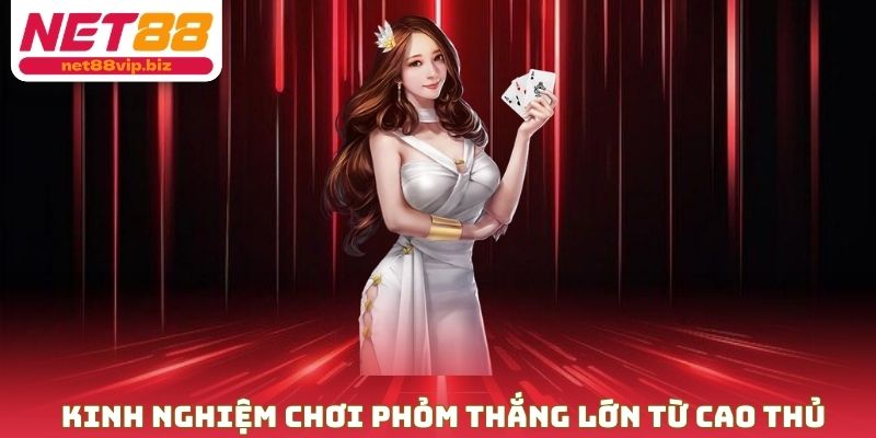 Kinh nghiệm chơi phỏm thắng lớn từ những cao thủ hàng đầu