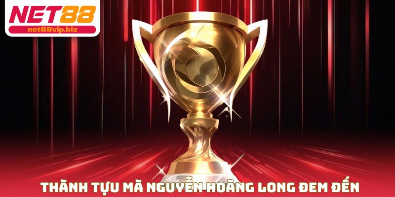 Thành tựu mà Nguyễn Hoàng Long đem đến