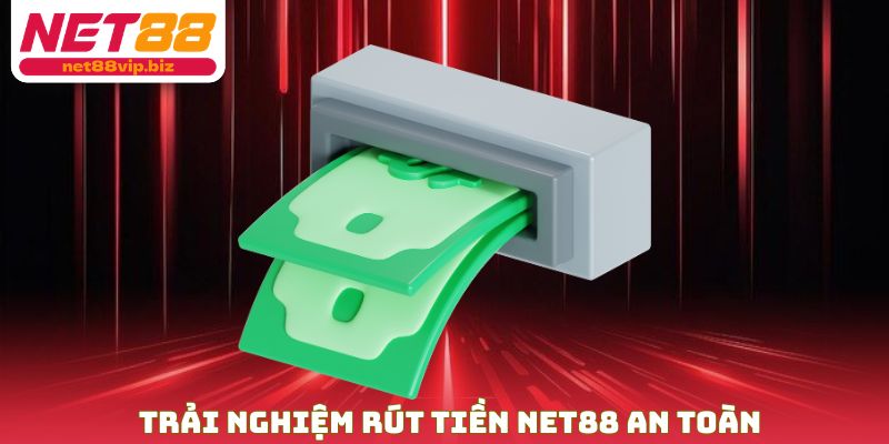 Trải nghiệm rút tiền NET88 an toàn